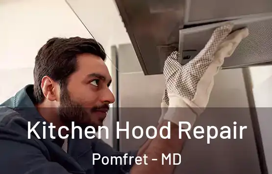  Kitchen Hood Repair Pomfret - MD