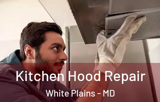 Kitchen Hood Repair White Plains - MD