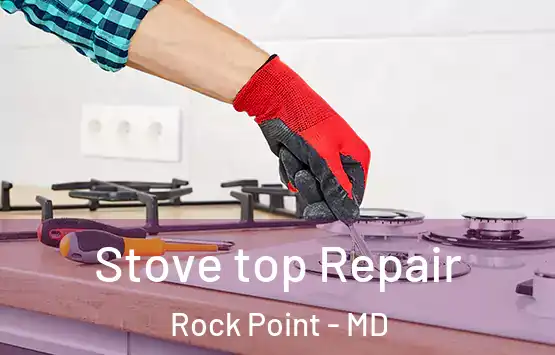  Stove top Repair Rock Point - MD